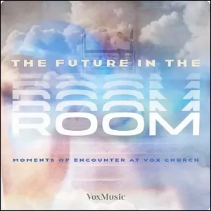 The Future in the Room: Moments of Encounter at Vox Church by VoxMusic