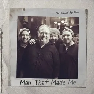 Man That Made Me (Single) by Consumed By Fire