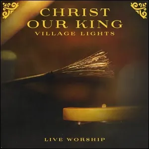 Christ Our King (Live) (Single) by Village Lights