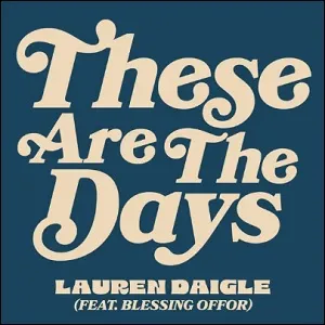 These Are The Days (feat. Blessing Offor) (Single) by Lauren Daigle