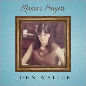 Mama's Prayers (feat. Sophee Waller & Hadlee Waller) (Single) by John Waller