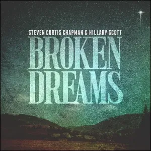 Broken Dreams (feat. Hillary Scott) (Single) by Steven Curtis Chapman