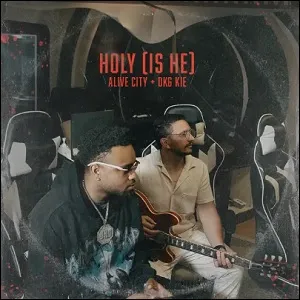 Holy (Is He) (feat. DKG KIE) (Single) by Alive City