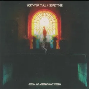Worthy Of It All / I Exalt Thee (Jeremy And Adrienne Camp Version) (Single) by Jeremy Camp
