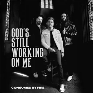 God's Still Working On Me (Single) by Consumed By Fire