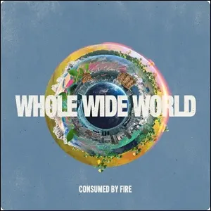 Whole Wide World (Single) by Consumed By Fire
