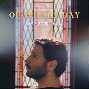 Oh What A Day (Single) by Ryan Daniel Cole