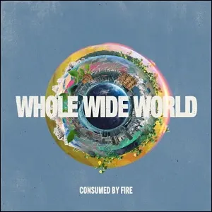 Whole Wide World by Consumed By Fire