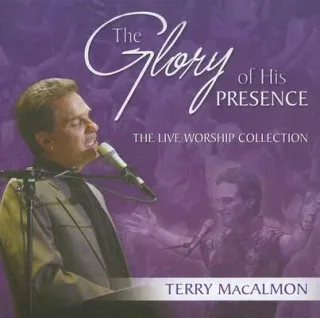 The Glory Of His Presence: The Live Worship Collection by Terry MacAlmon