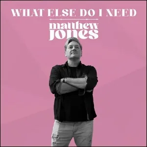 What Else Do I Need (Single) by Matthew Jones