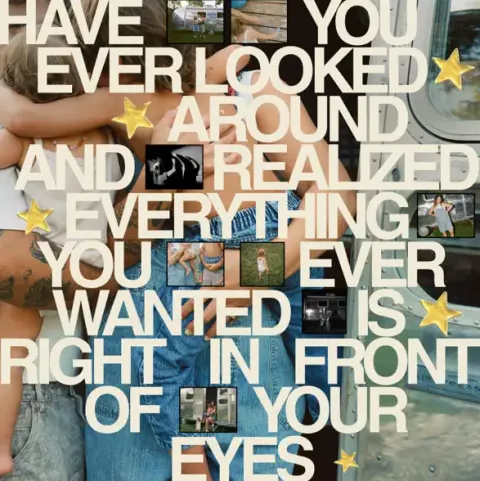 Have You Ever Looked Around And Realized Everything You Ever Wanted Is Right In Front Of Your Eyes by Abbie Gamboa