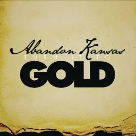 Turn it To Gold by Abandon Kansas