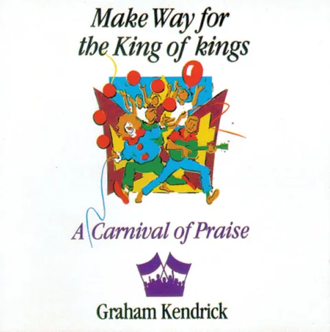 Make Way For The King of Kings (A Carnival Of Praise) by Graham Kendrick