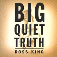 Big Quiet Truth by Ross King