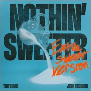 Nothin' Sweeter (Extra Sweet Version) (feat. Jon Reddick) (Single) by TobyMac