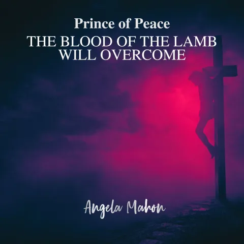 Prince of Peace (The Blood of the Lamb Will Overcome) by Angela Mahon