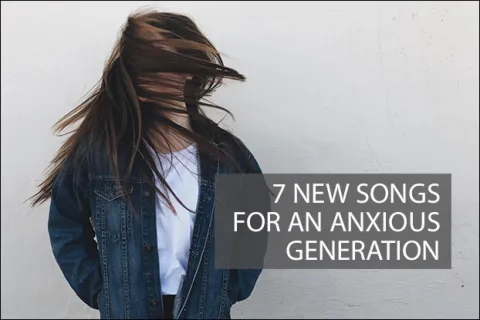 7 New Songs For An Anxious Generation
