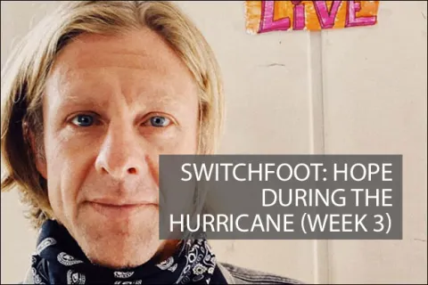 Switchfoot: Hope During The Hurricane (Week 3)