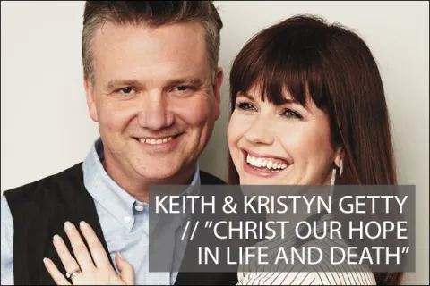 #1017 - "Christ Our Hope in Life and Death" by Keith & Kristyn Getty