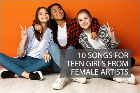 10 Songs for Teen Girls from Female Artists