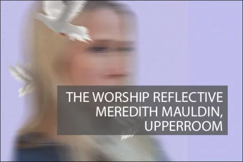 #87 - The Worship Reflective:  Meredith Mauldin, UPPERROOM