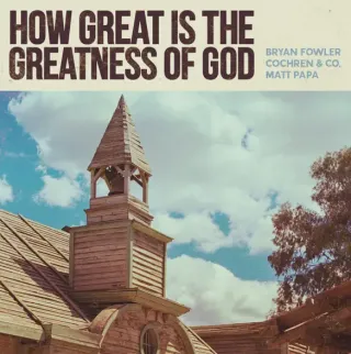 How Great Is The Greatness Of God (feat. Bryan Fowler) (Single) by Matt Papa, Cochren & Co.
