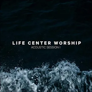 Acoustic Sessions I EP by Life Center Worship