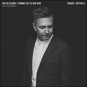The Blessing / Thanks Be To Our God (feat. Skye Reedy) (Single) by Travis Cottrell