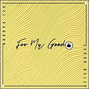 For My Good (feat. Joel Vaughn) (Single) by After Grace