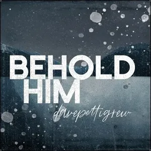 Behold Him (Single) by Dave Pettigrew