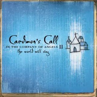 In The Company Of Angels II: The World Will Sing by Caedmon's Call