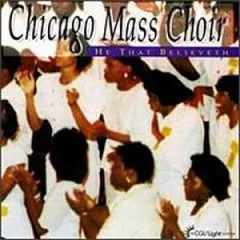 He That Believeth by Chicago Mass Choir
