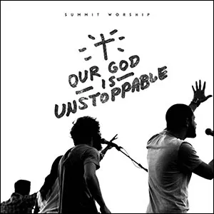 Our God Is Unstoppable by Summit Worship
