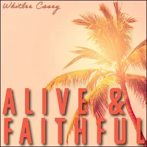 Alive & Faithful (Single) by Whitlee Casey