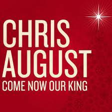 Come Now Our King by Chris August | CD Reviews And Information | NewReleaseToday