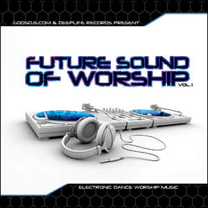Future Sounds Of Worship V1 by The Future Sound Of Worship - GodsDJs.com | CD Reviews And Information | NewReleaseToday