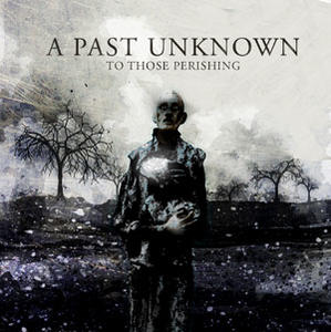 To Those Perishing by A Past Unknown  | CD Reviews And Information | NewReleaseToday