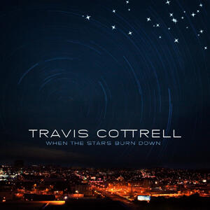 When The Stars Burn Down by Travis Cottrell | CD Reviews And Information | NewReleaseToday