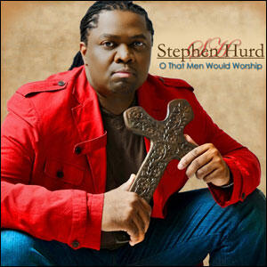 O That Men Would Worship by Stephen Hurd | CD Reviews And Information | NewReleaseToday