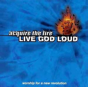 Live God Loud by Acquire The Fire  | CD Reviews And Information | NewReleaseToday
