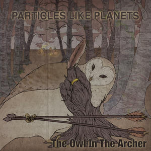 The Owl in the Archer by Particles Like Planets  | CD Reviews And Information | NewReleaseToday