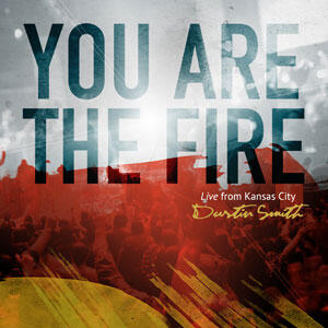 You Are The Fire: Live From Kansas City by Dustin Smith | CD Reviews And Information | NewReleaseToday