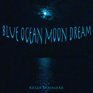 BLUE OCEAN MOON DREAM by Roger Brainard | CD Reviews And Information | NewReleaseToday