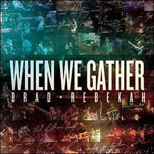 When We Gather by Brad & Rebekah  | CD Reviews And Information | NewReleaseToday