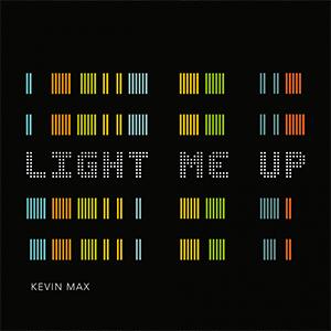 Light Me Up - Single by Kevin Max | CD Reviews And Information | NewReleaseToday