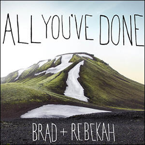 All You've Done by Brad & Rebekah | CD Reviews And Information | NewReleaseToday