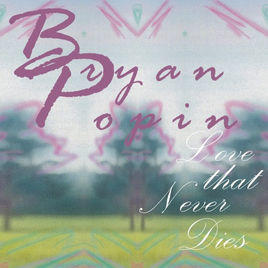 Love That Never Dies by Bryan Popin | CD Reviews And Information | NewReleaseToday