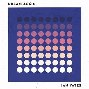 Dream Again - EP by Ian Yates | CD Reviews And Information | NewReleaseToday