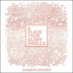 A Place Your Glory Dwells by Anabeth Morgan | CD Reviews And Information | NewReleaseToday