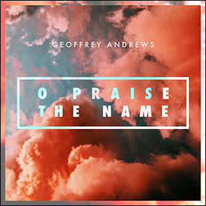O Praise the Name (Single) by Geoffrey Andrews | CD Reviews And Information | NewReleaseToday